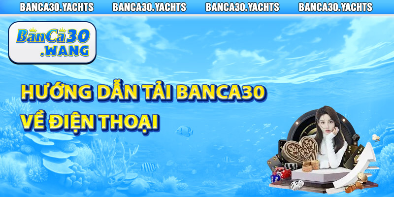 Tải app Banca30 về SmartPhone - Bạn đã tải về chưa 3 Hướng dẫn tải Banca30 về điện thoại