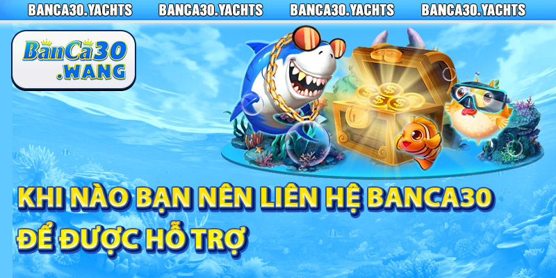 Liên Hệ Banca30 - Nhanh Chóng Và Hiệu Quả 1 Khi nào bạn nên liên hệ Banca30 để được hỗ trợ