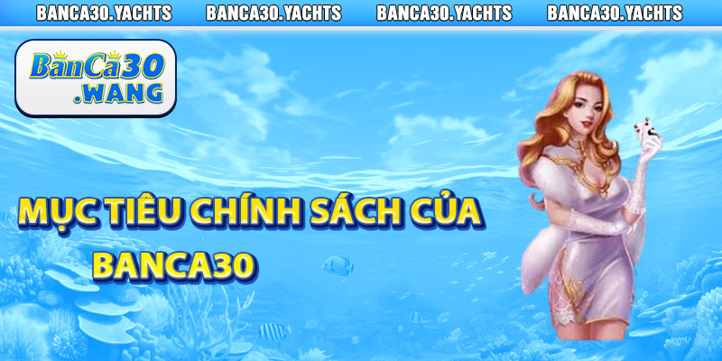 Bảo mật Banca30 an toàn và thông tin người chơi tối ưu 1 Mục tiêu chính sách của Banca30