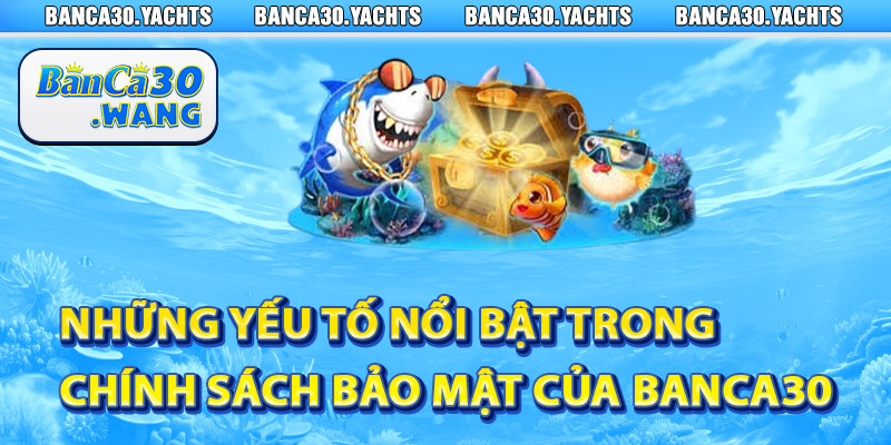 Bảo mật Banca30 an toàn và thông tin người chơi tối ưu 2 Những yếu tố nổi bật trong chính sách bảo mật của Banca30