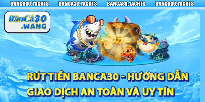 Rút Tiền Banca30 - Hướng dẫn Giao dịch an toàn và uy tín 2 Rut Tien Banca30 Huong dan Giao dich an toan va uy tin