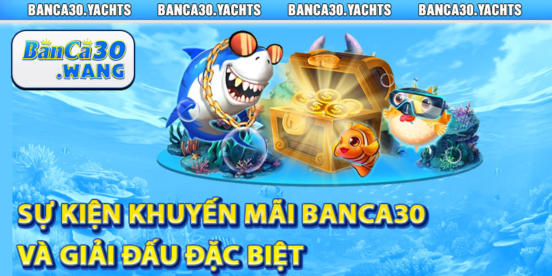 Khuyến mãi Banca30 – Quà Khủng Thưởng Lớn 2 Sự kiện khuyến mãi Banca30 và giải đấu đặc biệt