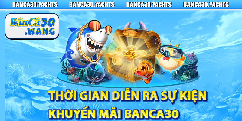 Khuyến mãi Banca30 – Quà Khủng Thưởng Lớn 1 Thời gian diễn ra sự kiện khuyến mãi Banca30